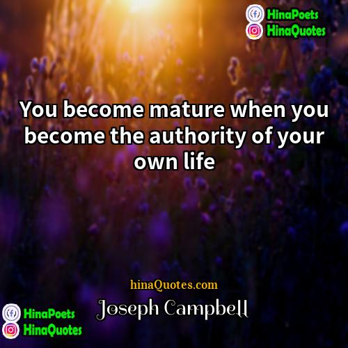 Joseph Campbell Quotes | You become mature when you become the